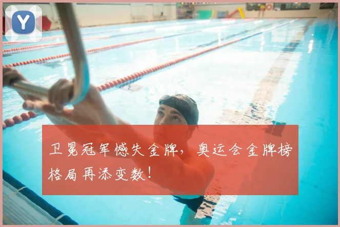 卫冕冠军憾失金牌,奥运会金牌榜格局再添变数!