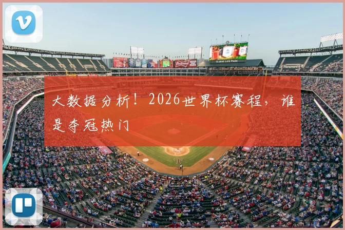 大数据分析!2026世界杯赛程,谁是夺冠热门