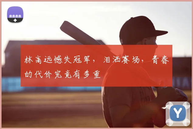 林高远憾失冠军，泪洒赛场，青春的代价究竟有多重